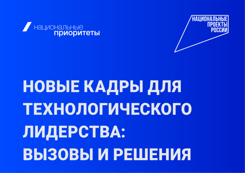 АГЕНТСТВО «НАЦИОНАЛЬНЫЕ ПРИОРИТЕТЫ» ПОДГОТОВИЛО ЭКСПЕРТНЫЙ ДОКЛАД «НОВЫЕ КАДРЫ ДЛЯ ТЕХНОЛОГИЧЕСКОГО ЛИДЕРСТВА: ВЫЗОВЫ И РЕШЕНИЯ» АГЕНТСТВО «НАЦИОНАЛЬНЫЕ ПРИОРИТЕТЫ» ПОДГОТОВИЛО ЭКСПЕРТНЫЙ ДОКЛАД «НОВЫЕ КАДРЫ ДЛЯ ТЕХНОЛОГИЧЕСКОГО ЛИДЕРСТВА: ВЫЗОВЫ И РЕШЕНИЯ»